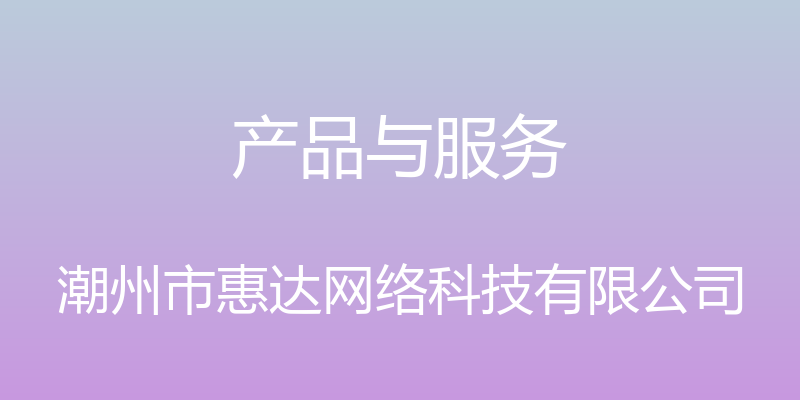 产品与服务 - 潮州市惠达网络科技有限公司