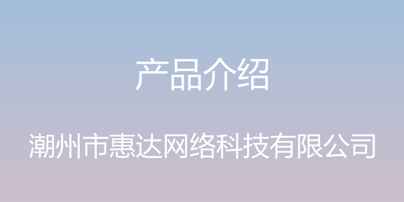 产品介绍 - 潮州市惠达网络科技有限公司